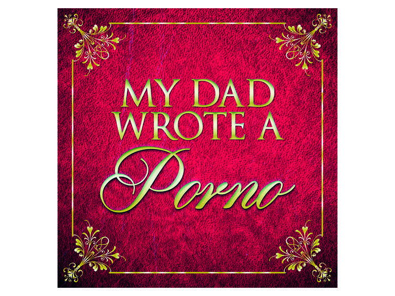 MY DAD WROTE A PORNO